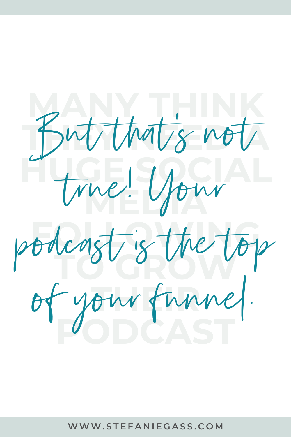 Quote by Stefanie Gass. It reads: Many think they need a huge social media following to grow their podcast, but that's not true! Your podcast is the top of your funnel. The image title is: Ep-796-How-to-Become-a-Full-Time-Podcaster-6-Steps-to-Monetize-So-You-Can-Quit-Your-Job-Stefanie-Gass-Quote