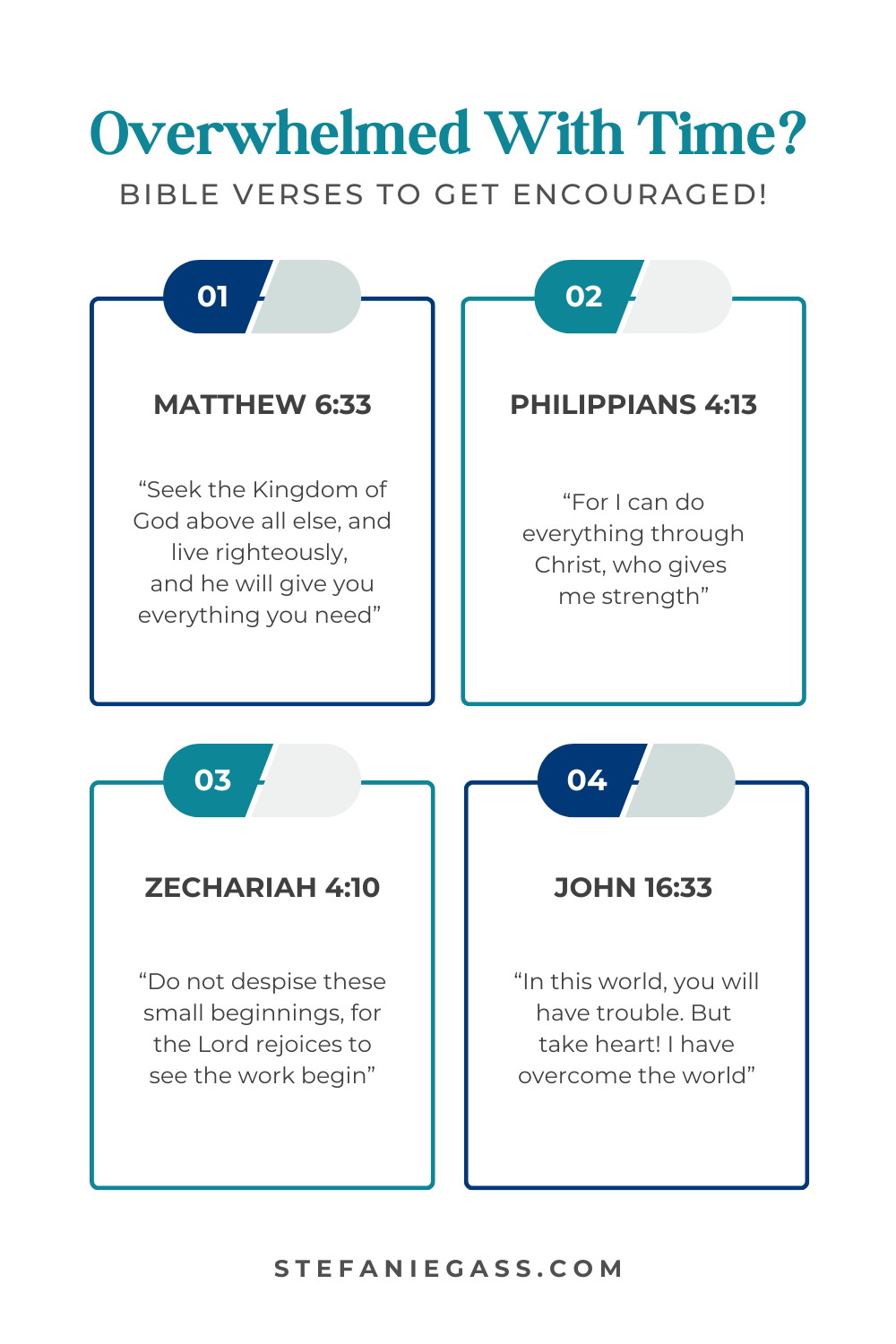 An infographic by Stefanie Gass shows four Bible verses to be encouraged when you're overwhelmed with time. The four Bible verses are: Matthew 6:33, Philippians 4:13, Zechariah 4:10,  and John 16:33. The image title is: Ep-809-Overwhelmed-With-What-To-Work-On-Each-Day-4-Tips-To-Get-Organized-Stefanie-Gass-Infographic