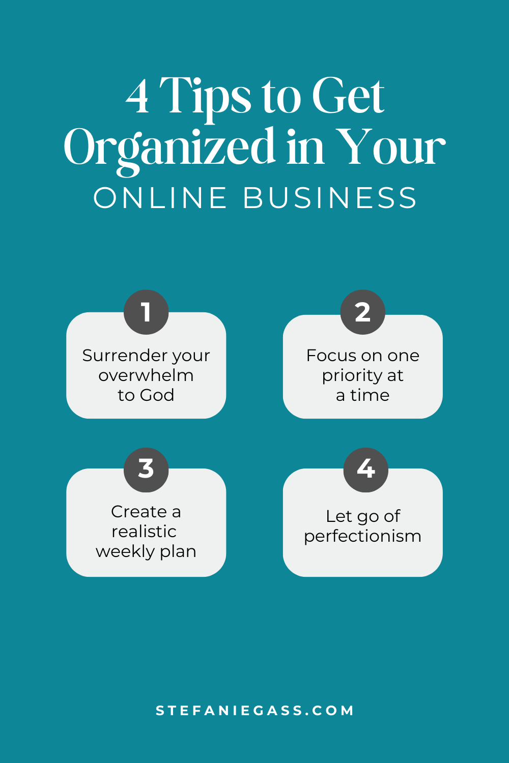 Infographic by Stefanie Gass about four tips to get organized in your online business. The four steps are: surrender Your Overwhelm to God, focus on one priority at a time, create a realistic weekly plan, and let go of perfectionism. The image title is: Ep-809-Overwhelmed-With-What-To-Work-On-Each-Day-4-Tips-To-Get-Organized-Stefanie-Gass-Infographic