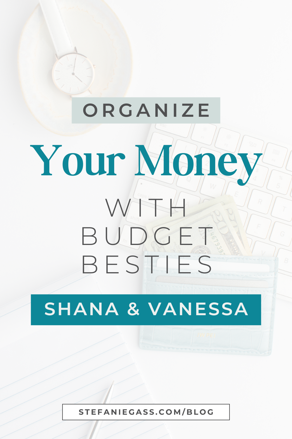 Graphic by Stefanie Gass from a blog post on how to organize your money with Budget Besties Shana and Vanessa. The image title is: Ep-811-Organize-Your-Money-with-Budget-Besties-Shana-and-Vanessa-Stefanie-Gass-Branded