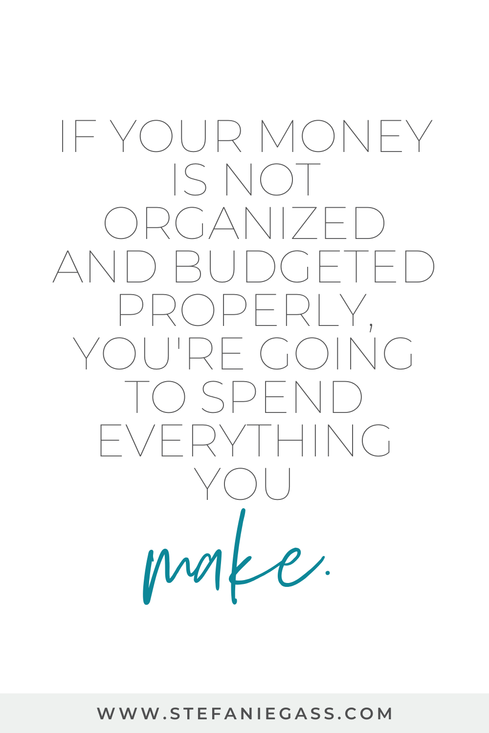 Quote by Stefanie Gass. It reads: "If your money is not organized and budgeted properly, you're going to spend everything you make". The image title is: Ep-811-Organize-Your-Money-with-Budget-Besties-Shana-and-Vanessa-Stefanie-Gass-Quote