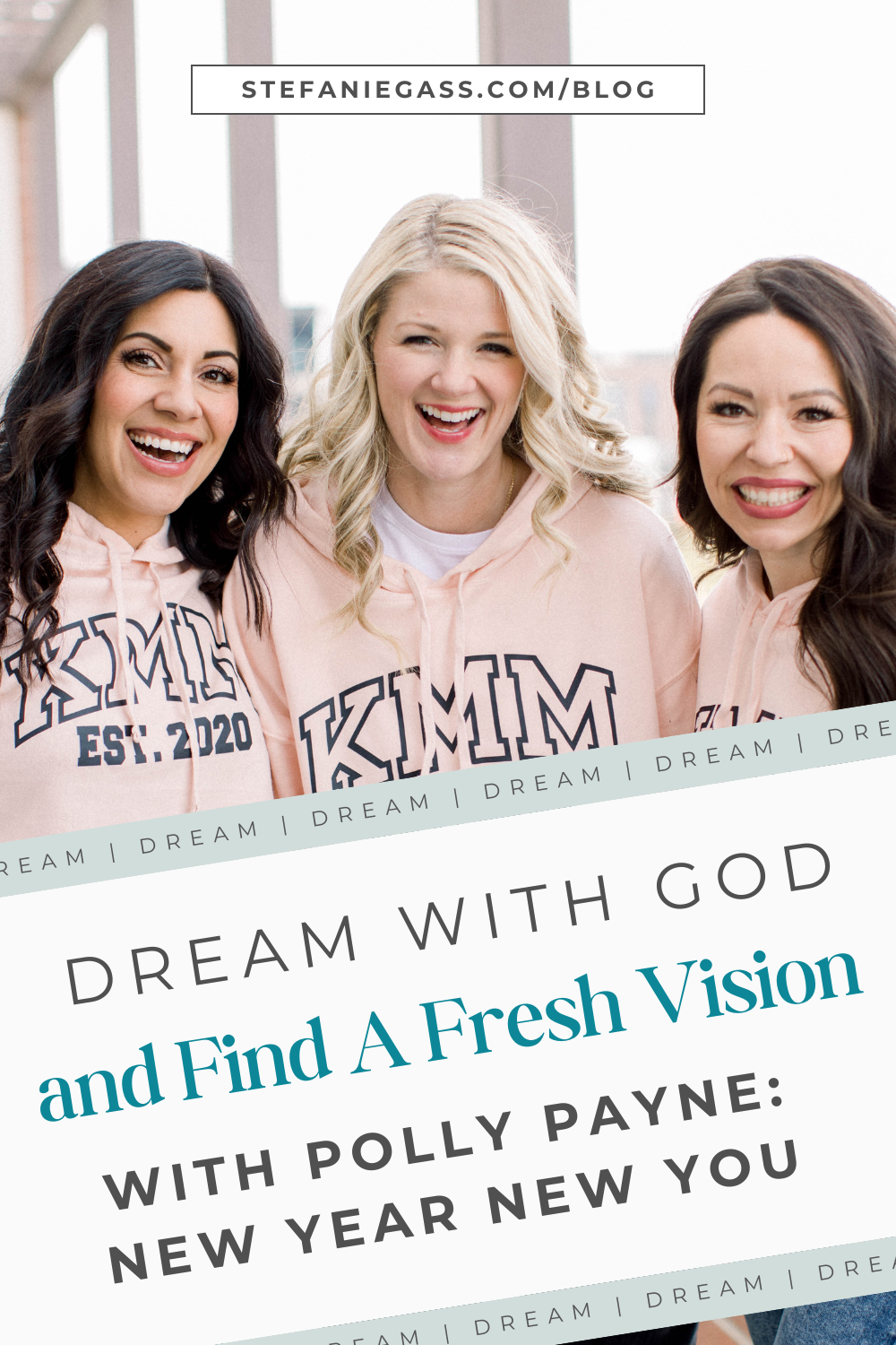 Three women are standing and smiling at the camera. They're all wearing blush-matching sweaters with the initials "KMM." The woman on the left has dark hair, the woman in the middle has blond hair, and the woman on the left has brown hair. The image title is: Ep-815-Dream-With-God-and-Find-A-Fresh-Vision-With-Polly-Payne-New-Year-New-You-Stefanie-Gass-Branded