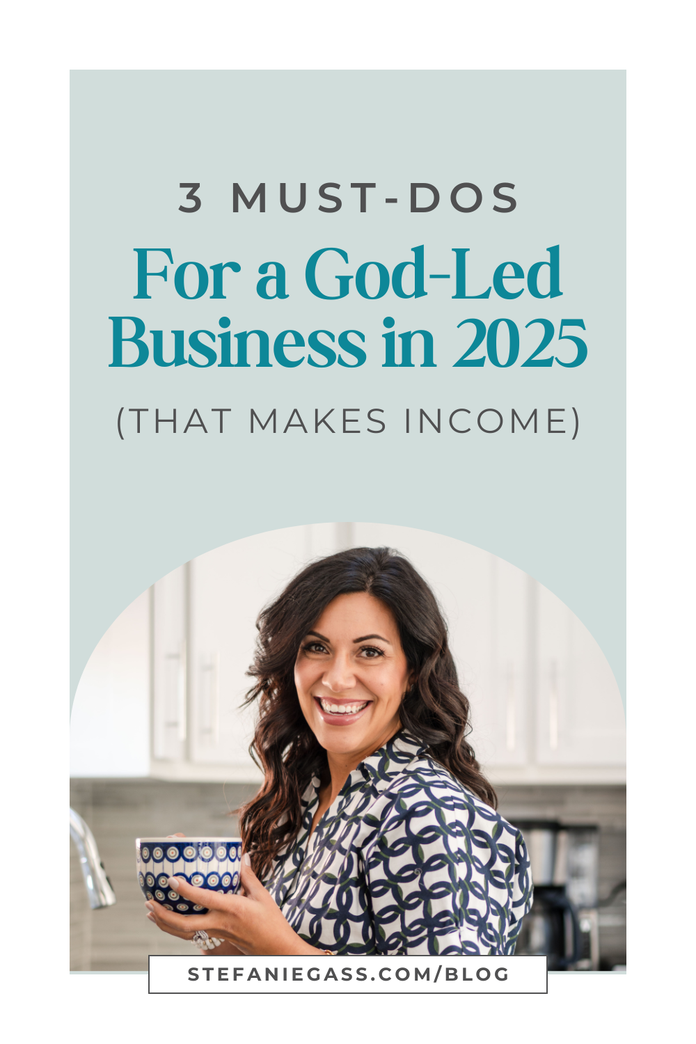 Graphic about must-dos for a God-lead business in 2025. The main image is of a woman holding a mug and looking at the camera. She's smiling, wearing a patterned blue and white blouse. The image title is: Ep-818-Three-Must-Dos-for-a-God-Led-Business-in-2025-That-Makes-Income-Stefanie-Gass-Branded