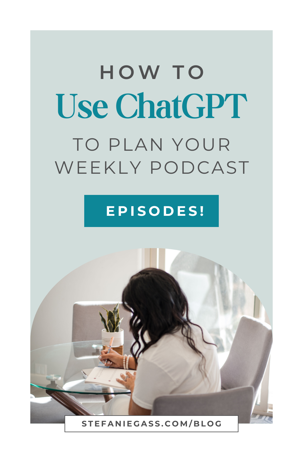 Graphic by Stefanie Gass. She has her back against the camera and is writing in her journal. She's wearing a white T-shirt and is sitting on a white chair. The image title is: How-to-Use-ChatGPT-to-Plan-Your-Weekly-Podcast-Episodes-Stefanie-Gass-Branded