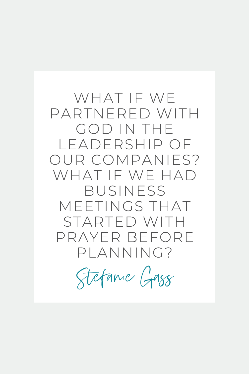 Quote by Stefanie Gass. It says: "What if we partnered with God in the leadership of our companies? What if we had business meetings that started with prayer before planning?" The image title is: Ep-835-How-to-Have-a-Business-Meeting-With-God-Stefanie-Gass-Quote