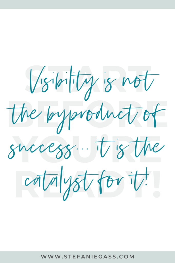 Quote by Stefanie Gass. It says: "Start before you’re ready! Visibility is not the byproduct of success—it’s the catalyst for it!" The image title is: Ep-836-Master-Your-Message-and-Elevate-Your-Brand-with-Julie-Solomon-Stefanie-Gass-Quote